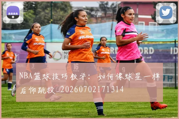 NBA篮球技巧教学:如何像球星一样后仰跳投_20260702171314