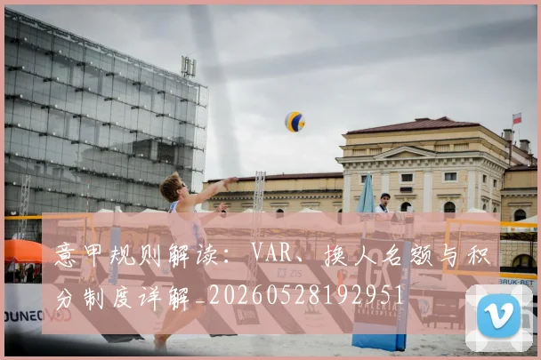 意甲规则解读:VAR、换人名额与积分制度详解_20260528192951