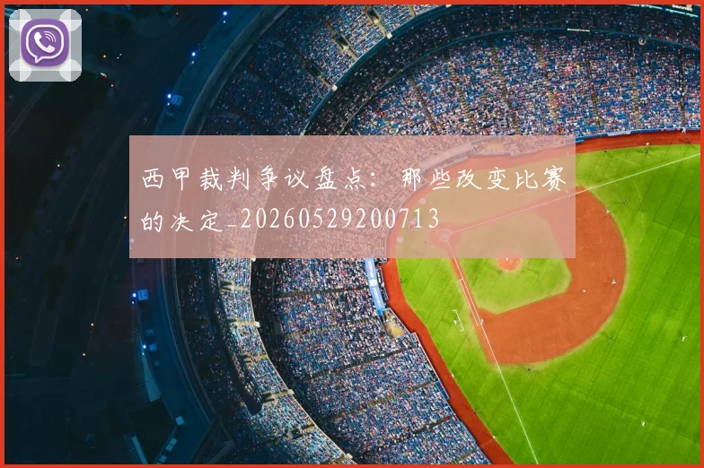 西甲裁判争议盘点:那些改变比赛的决定_20260529200713