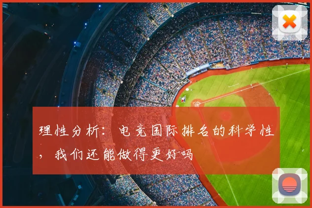理性分析：电竞国际排名的科学性，我们还能做得更好吗