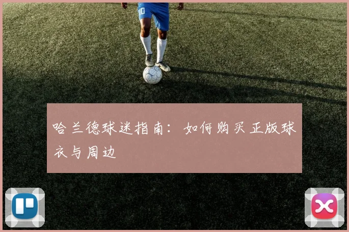 哈兰德球迷指南：如何购买正版球衣与周边