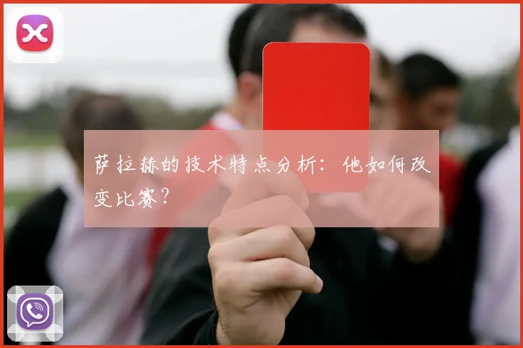 萨拉赫的技术特点分析:他如何改变比赛?