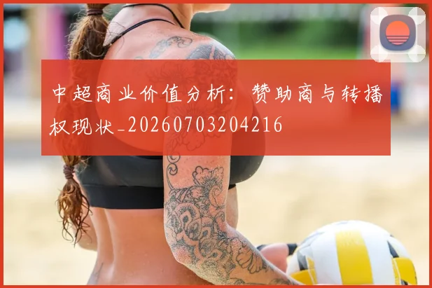 中超商业价值分析：赞助商与转播权现状_20260703204216