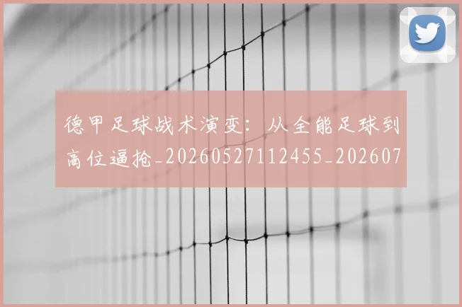 德甲足球战术演变：从全能足球到高位逼抢_20260527112455_20260722162551