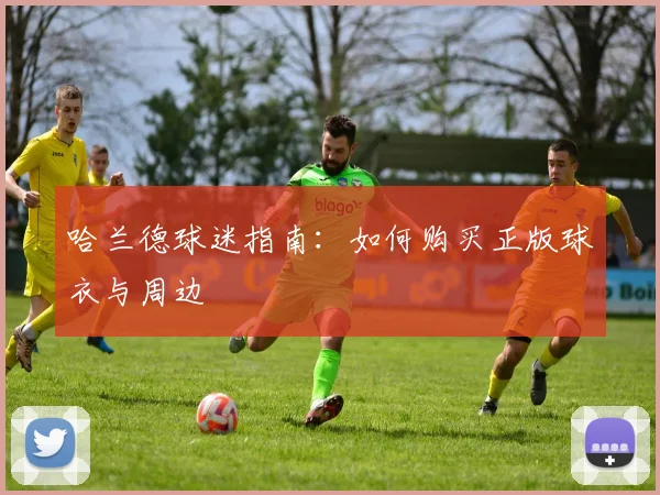 哈兰德球迷指南:如何购买正版球衣与周边