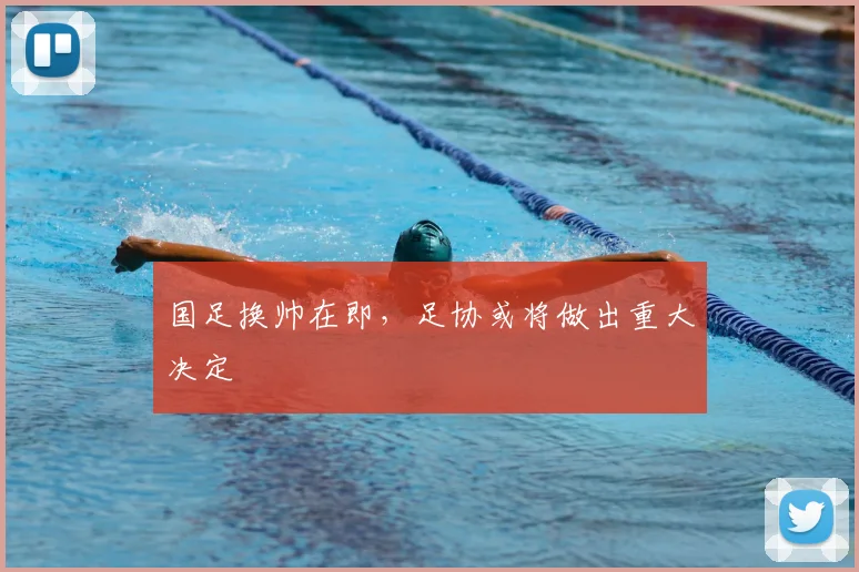 国足换帅在即,足协或将做出重大决定