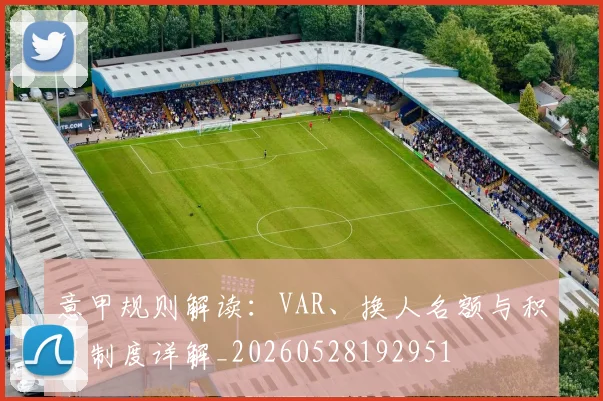 意甲规则解读：VAR、换人名额与积分制度详解_20260528192951